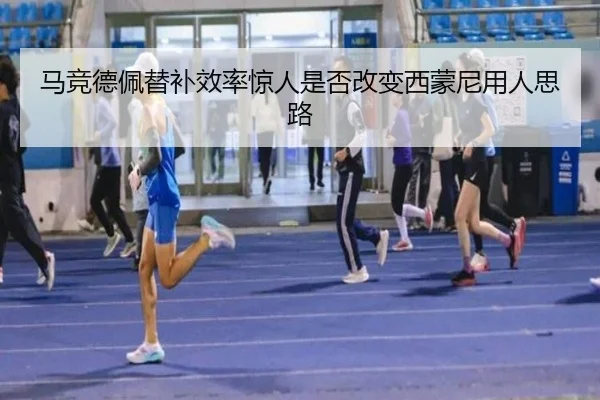 马竞德佩替补效率惊人是否改变西蒙尼用人思路